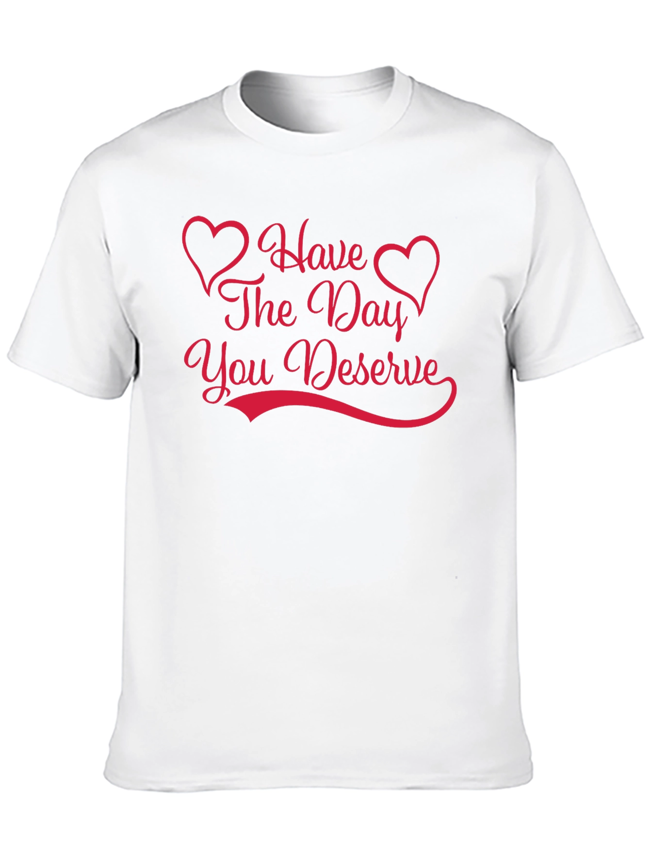 Have The Day You Deserve Graphic Tee
