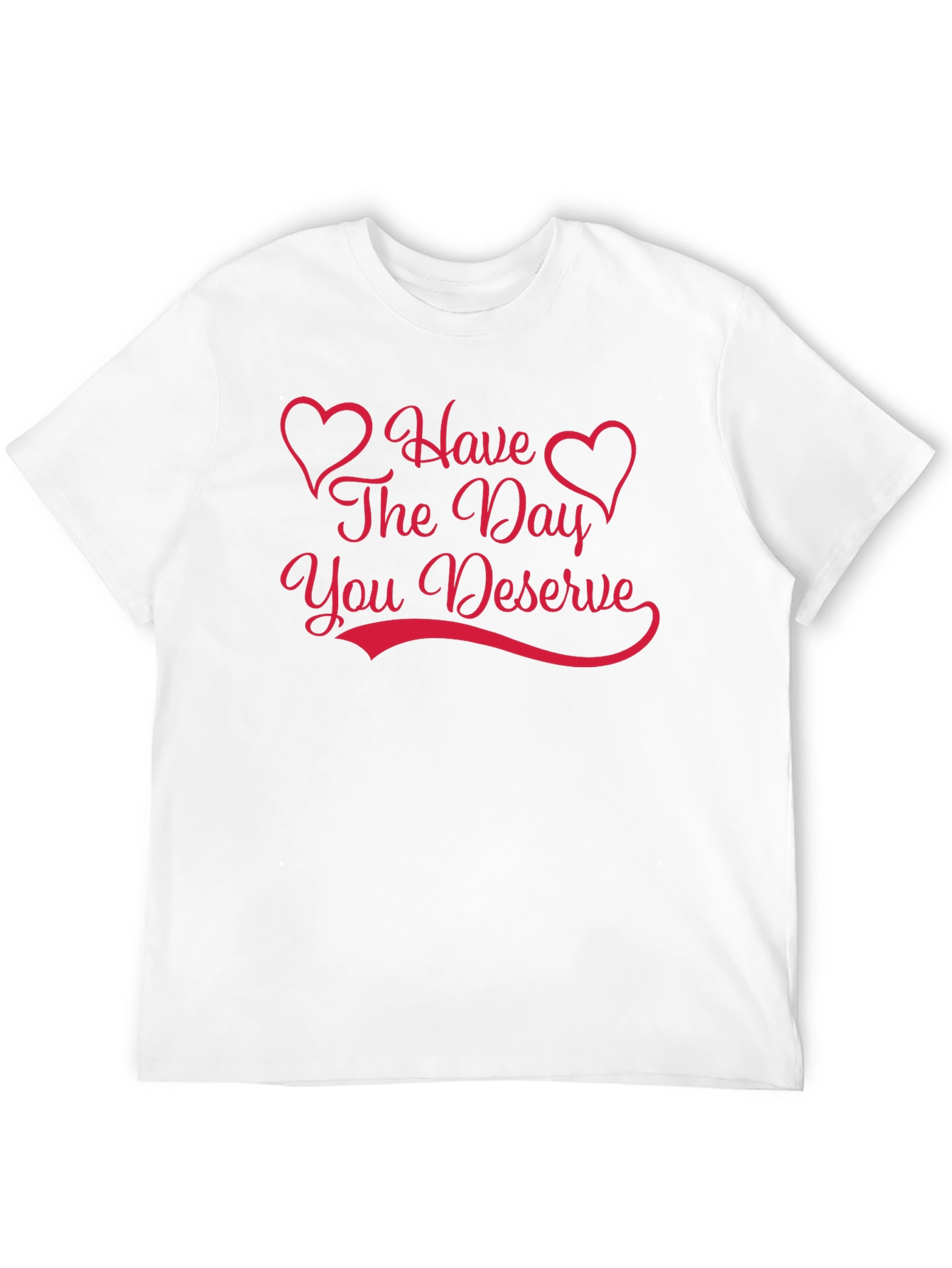 Have The Day You Deserve Graphic Tee