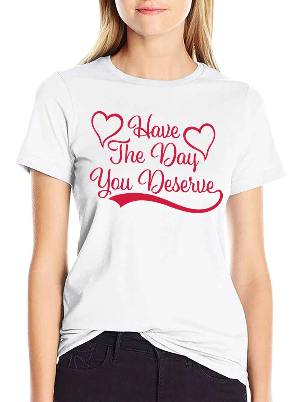 Have The Day You Deserve Graphic Tee