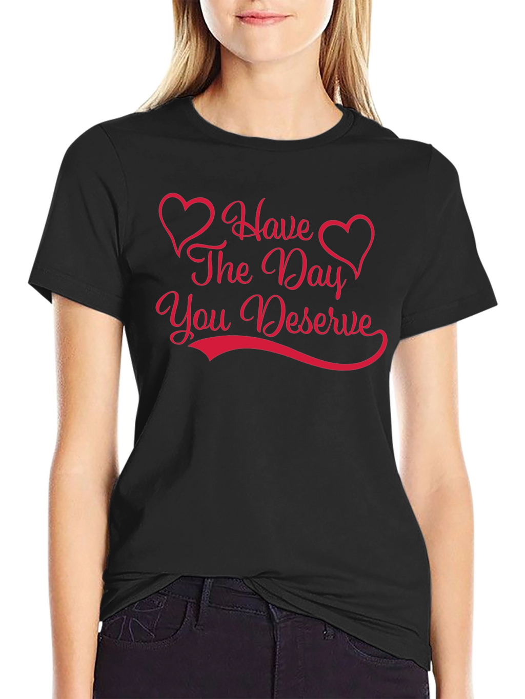 Have The Day You Deserve Graphic Tee