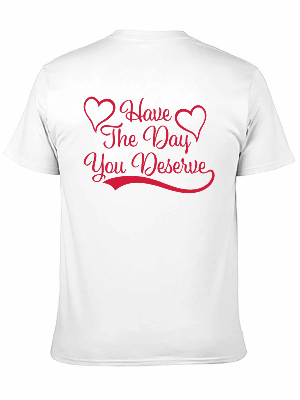 Have The Day You Deserve Graphic Tee