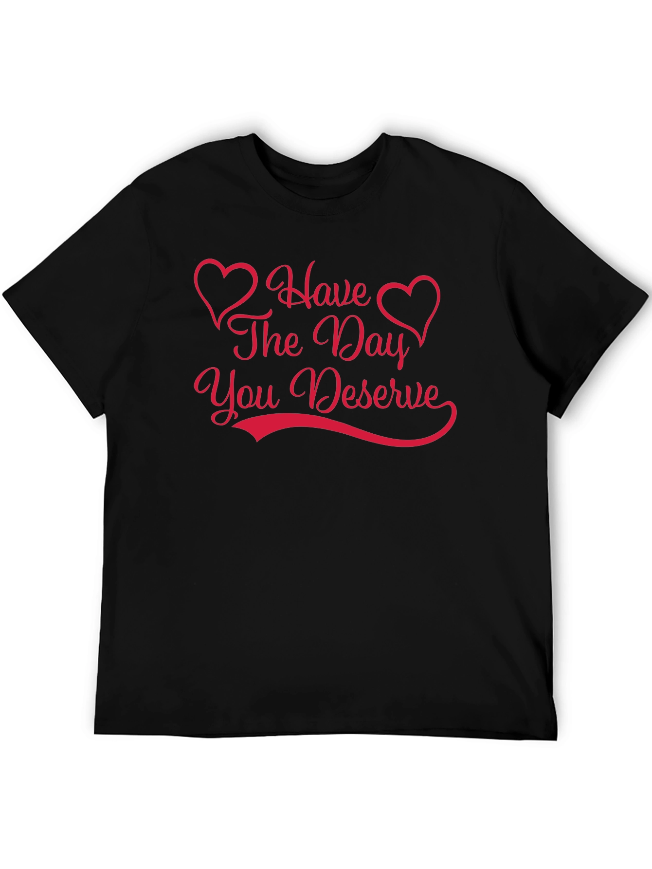 Have The Day You Deserve Graphic Tee