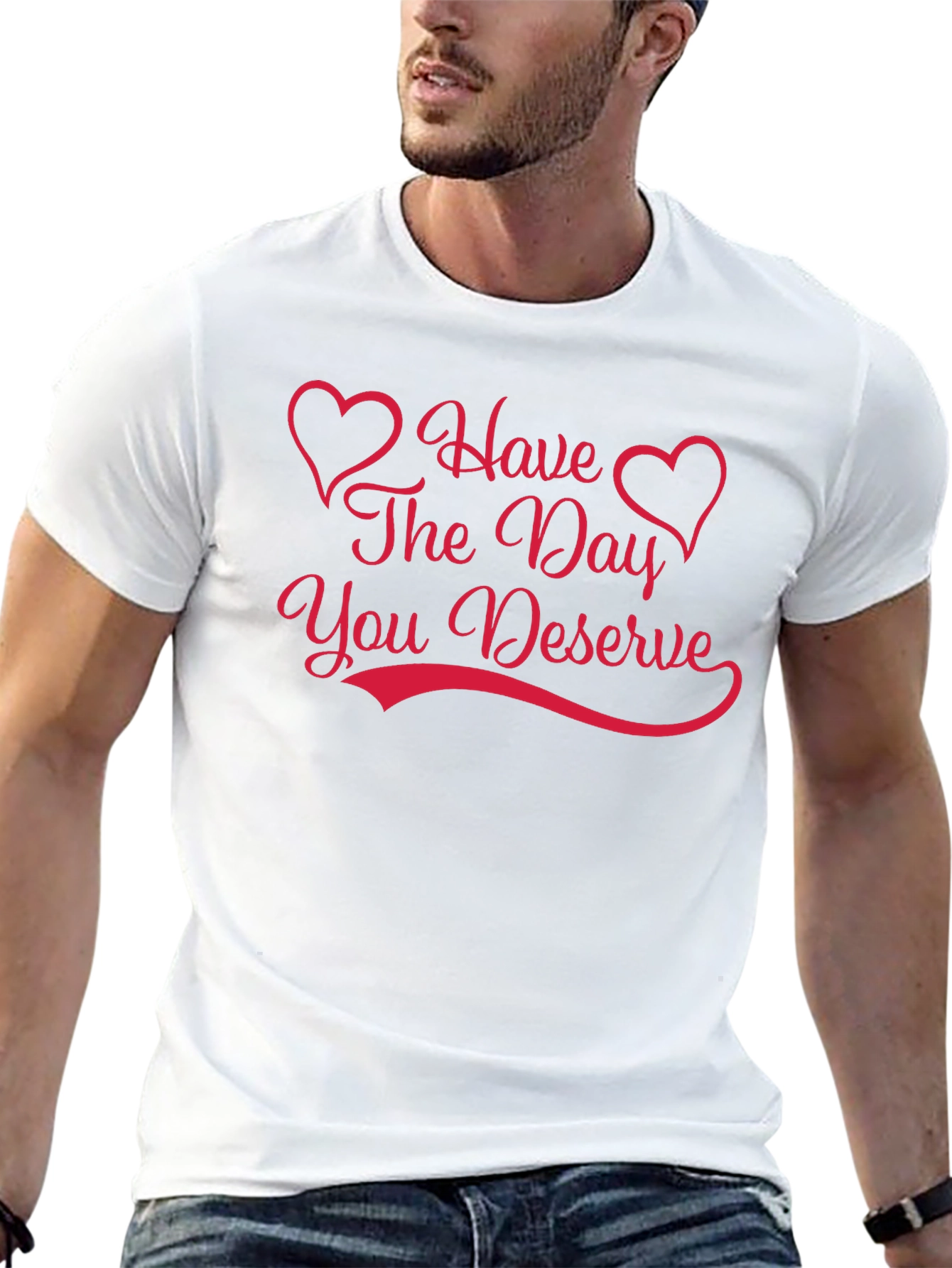 Have The Day You Deserve Graphic Tee
