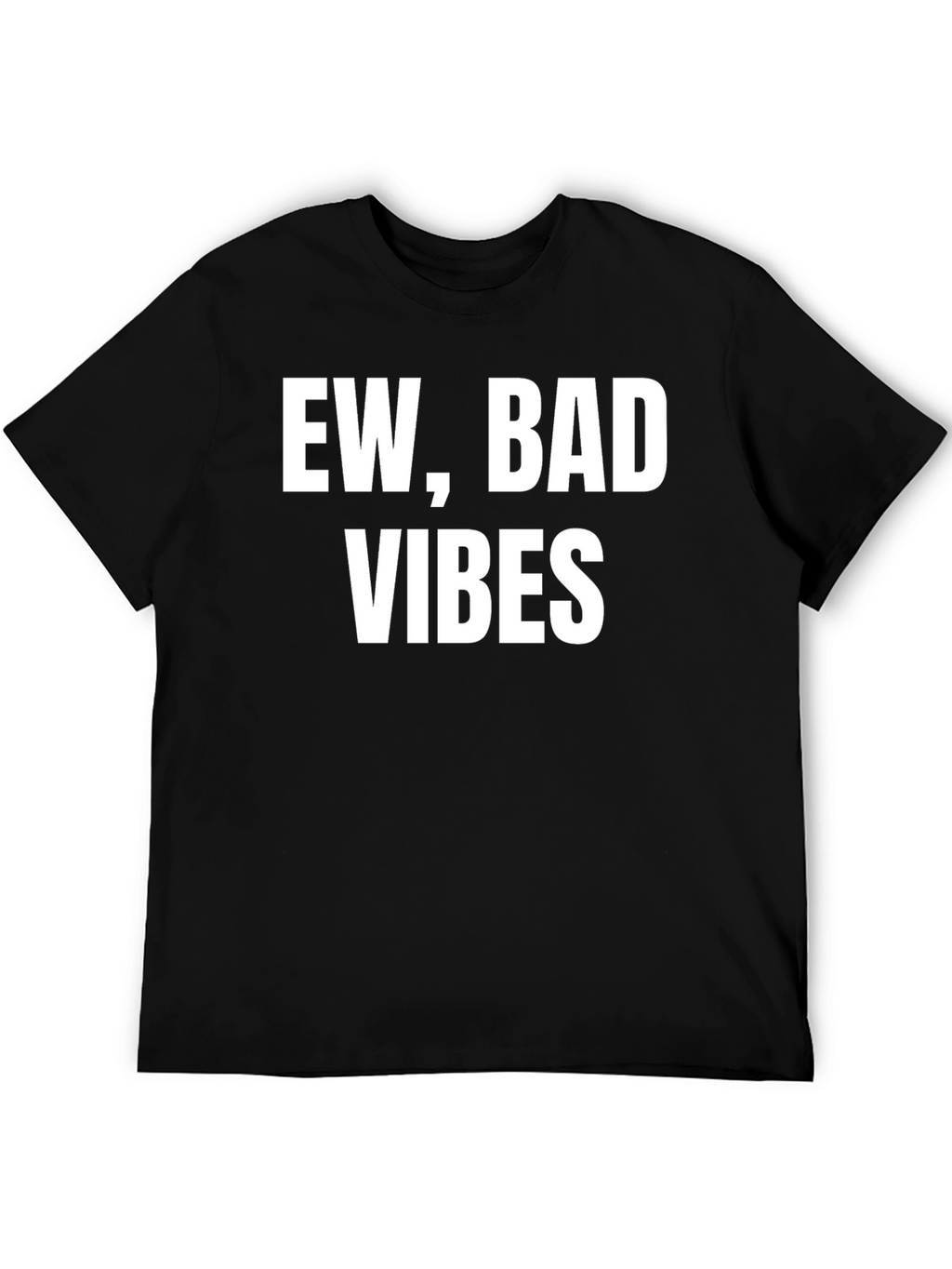 Ew Bad Vibes T-Shirt - Sarcastic Graphic Tee
