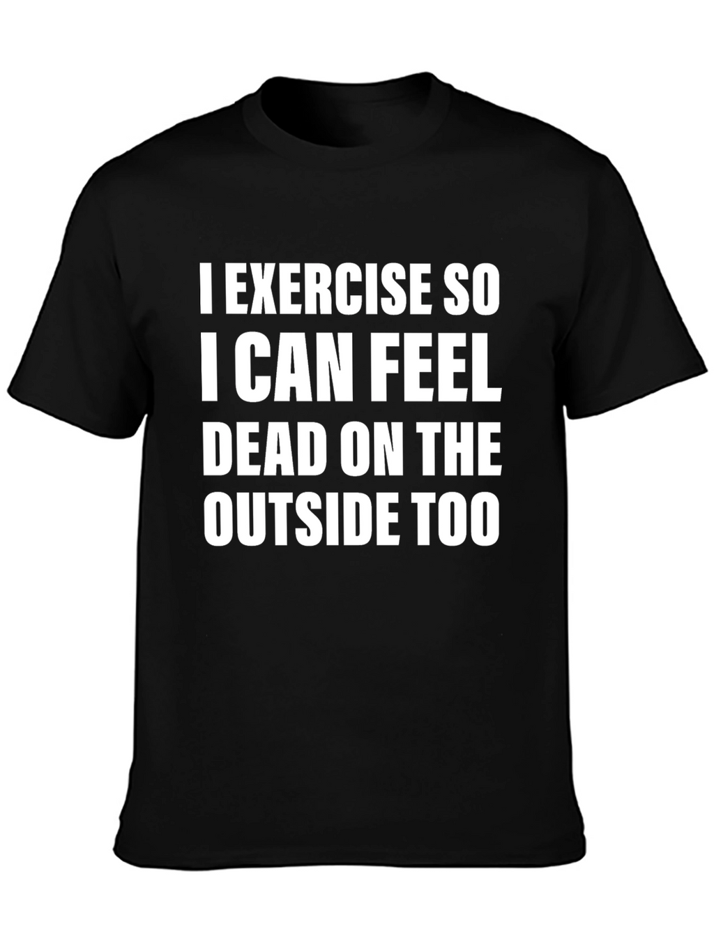 Exercise So I Can Feel Dead T-Shirt