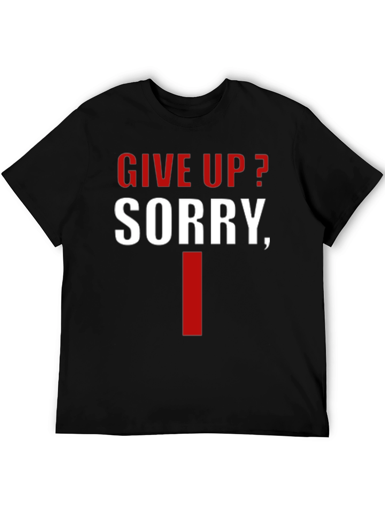 Give Up? Sorry I Cant - Mens Graphic Tee