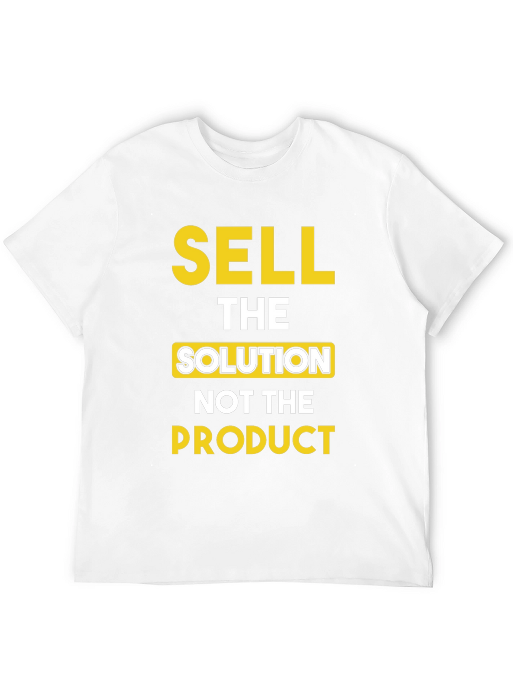 Sell The Solution T-Shirt - Motivational Tee