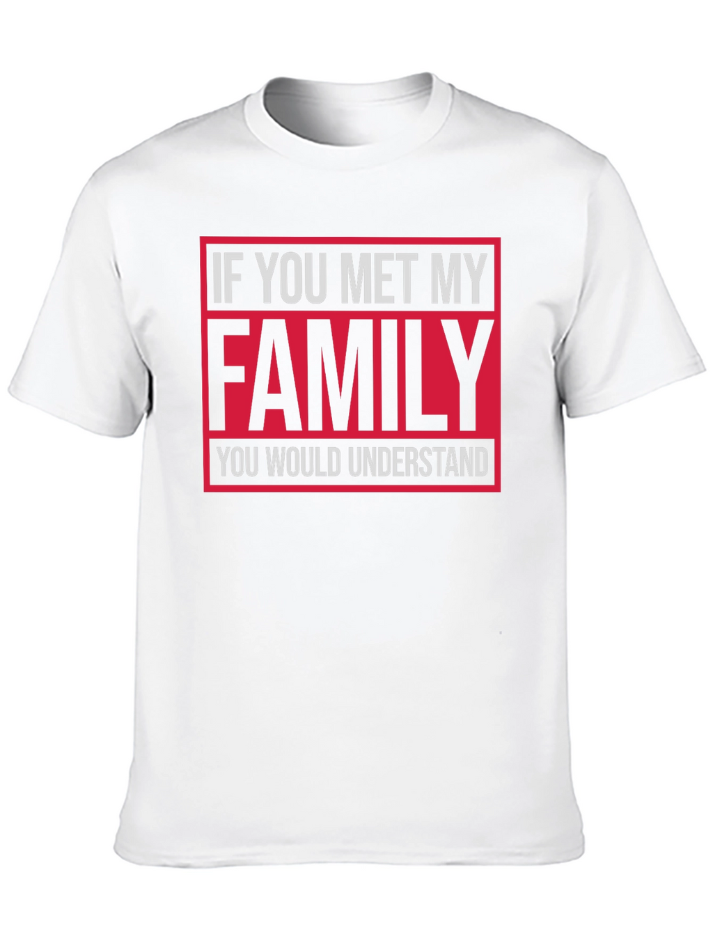 Funny Family T-Shirt: If You Met My Family...