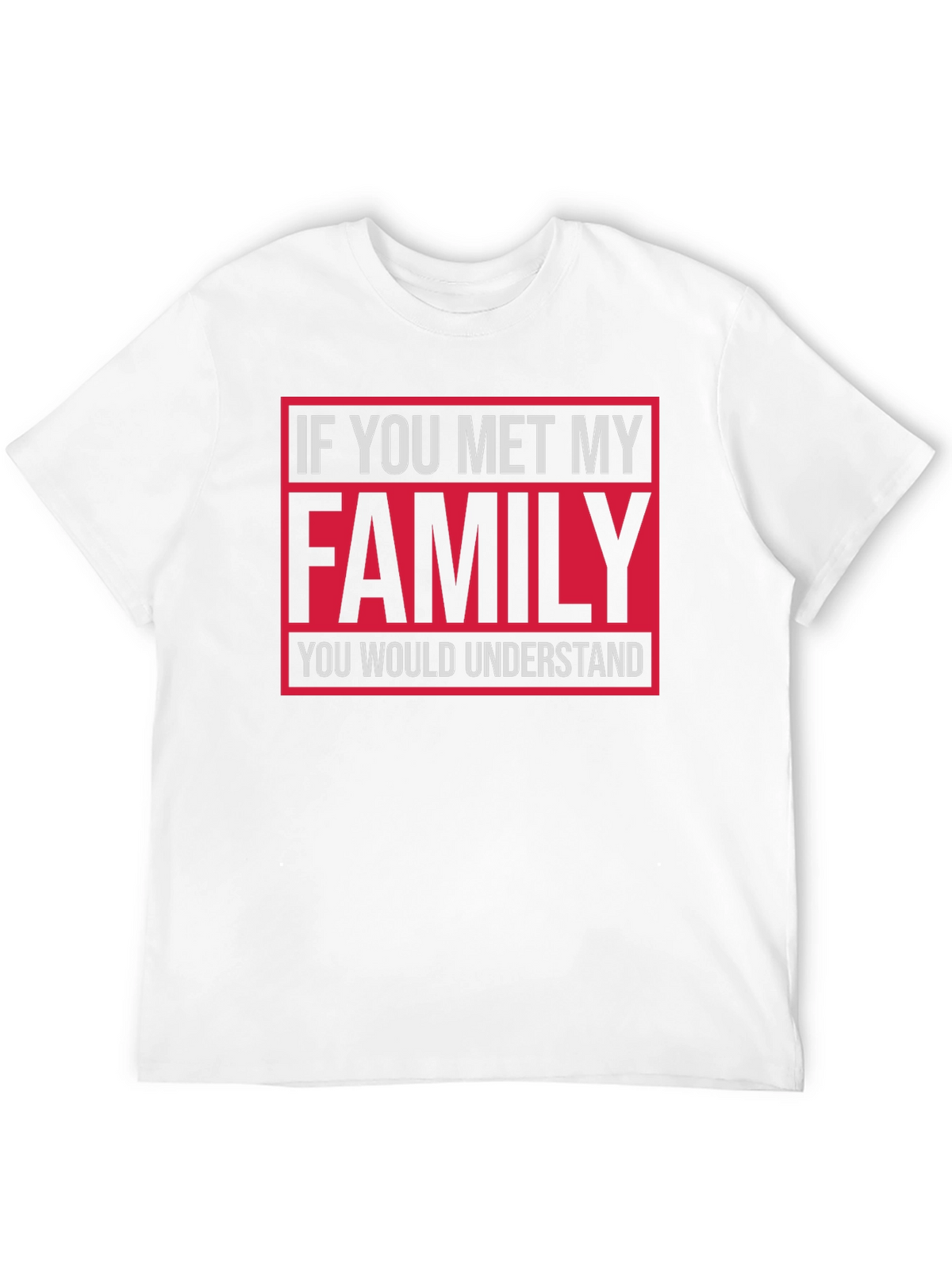 Funny Family T-Shirt: If You Met My Family...