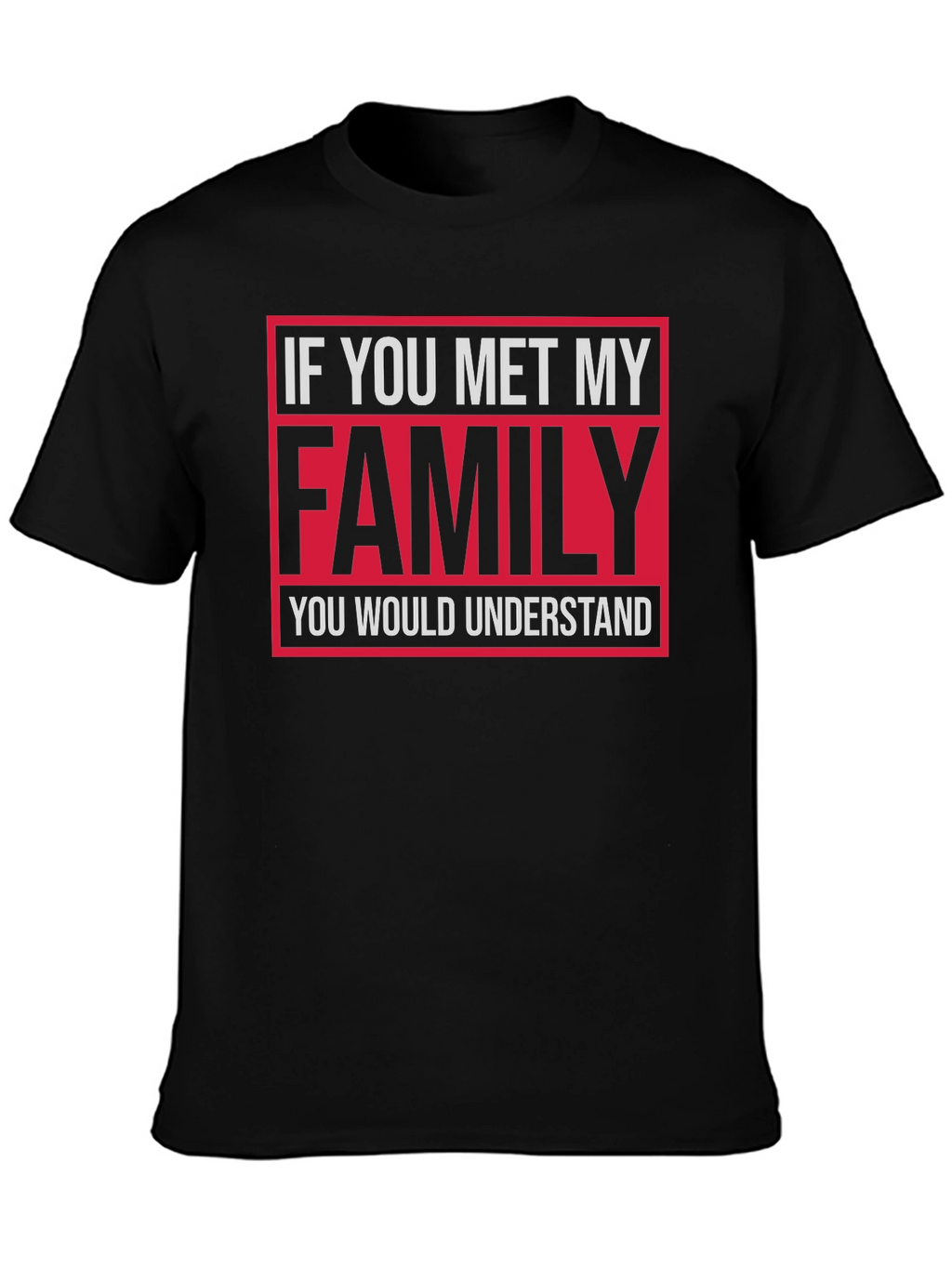 Funny Family T-Shirt: If You Met My Family...