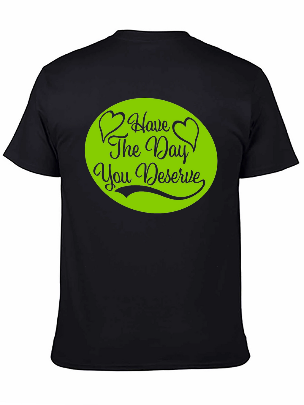Have The Day You Deserve T-Shirt