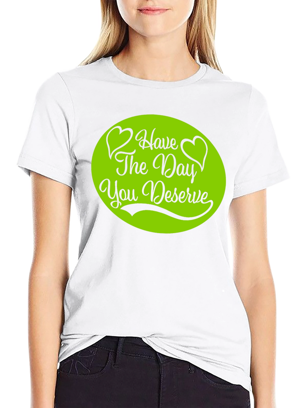 Have The Day You Deserve T-Shirt
