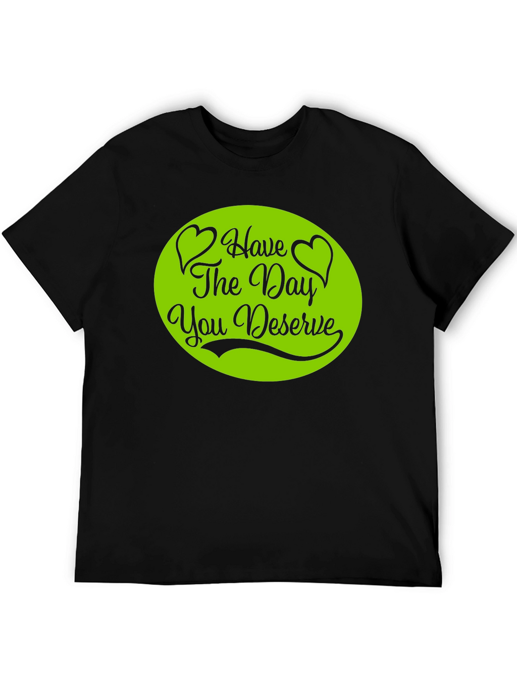 Have The Day You Deserve T-Shirt