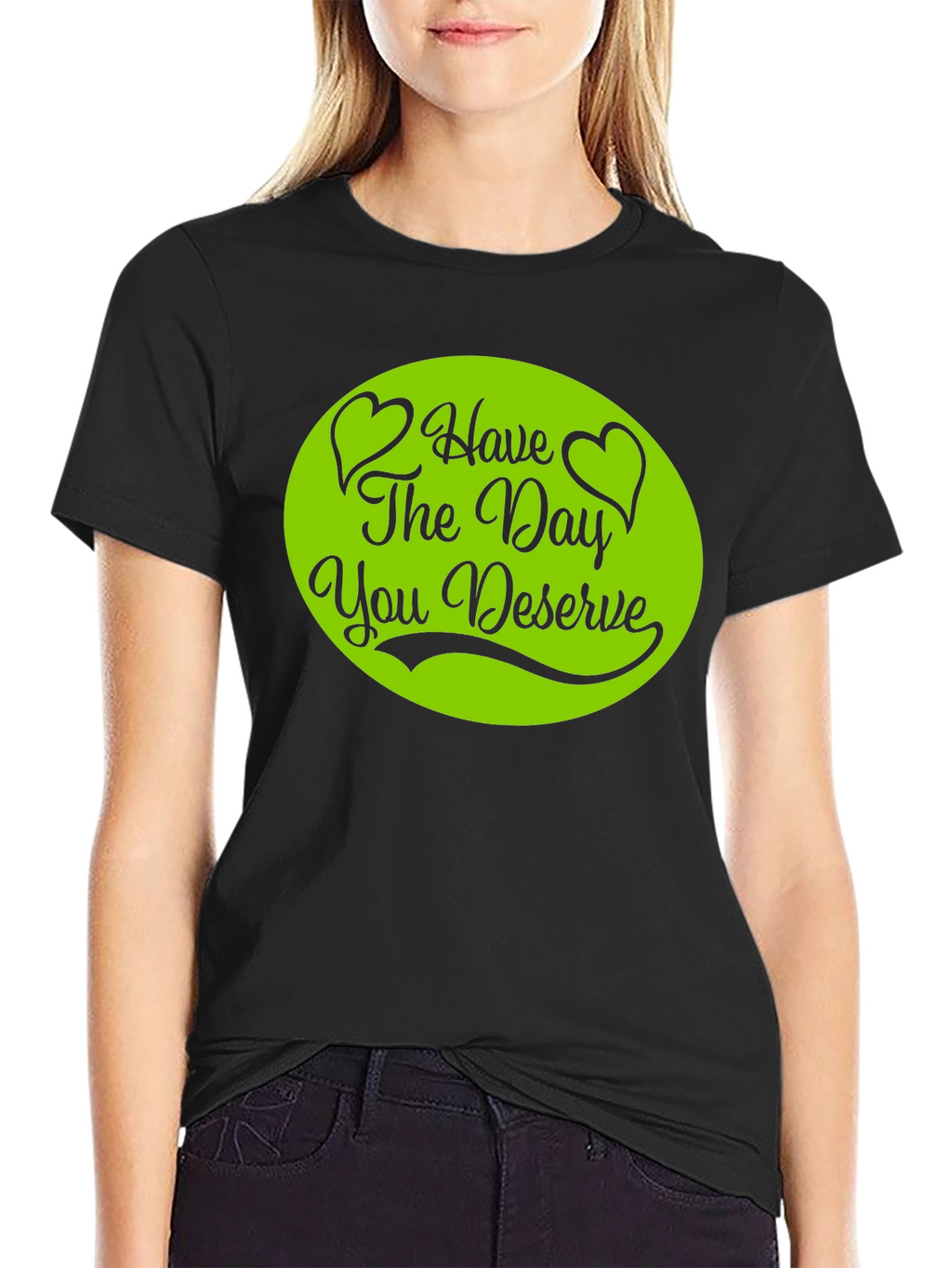 Have The Day You Deserve T-Shirt