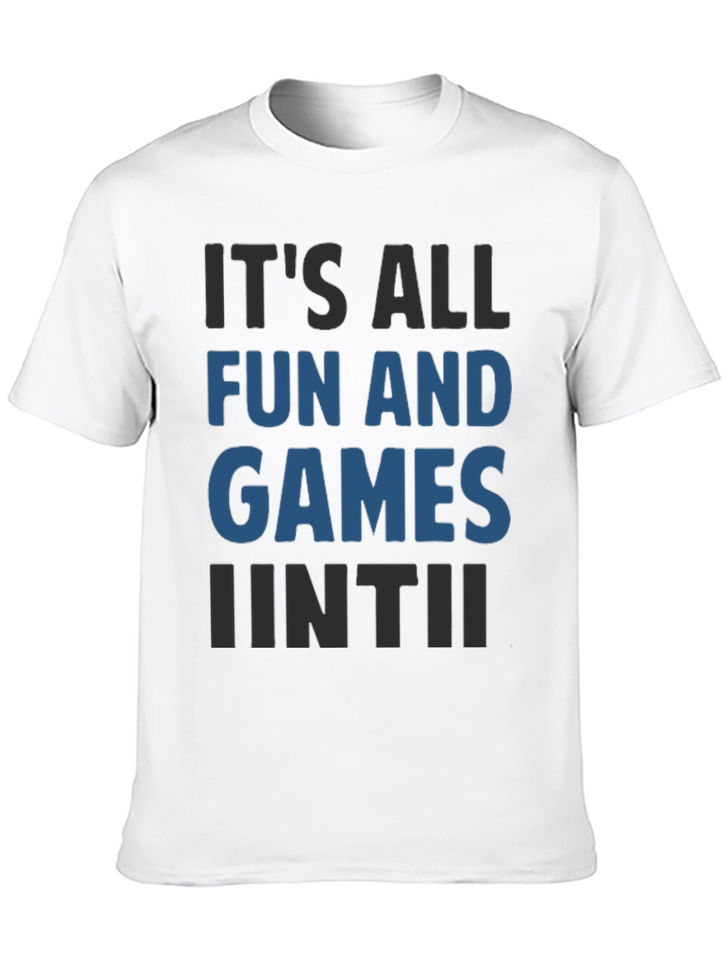 Its All Fun And Games Until Funny T-Shirt