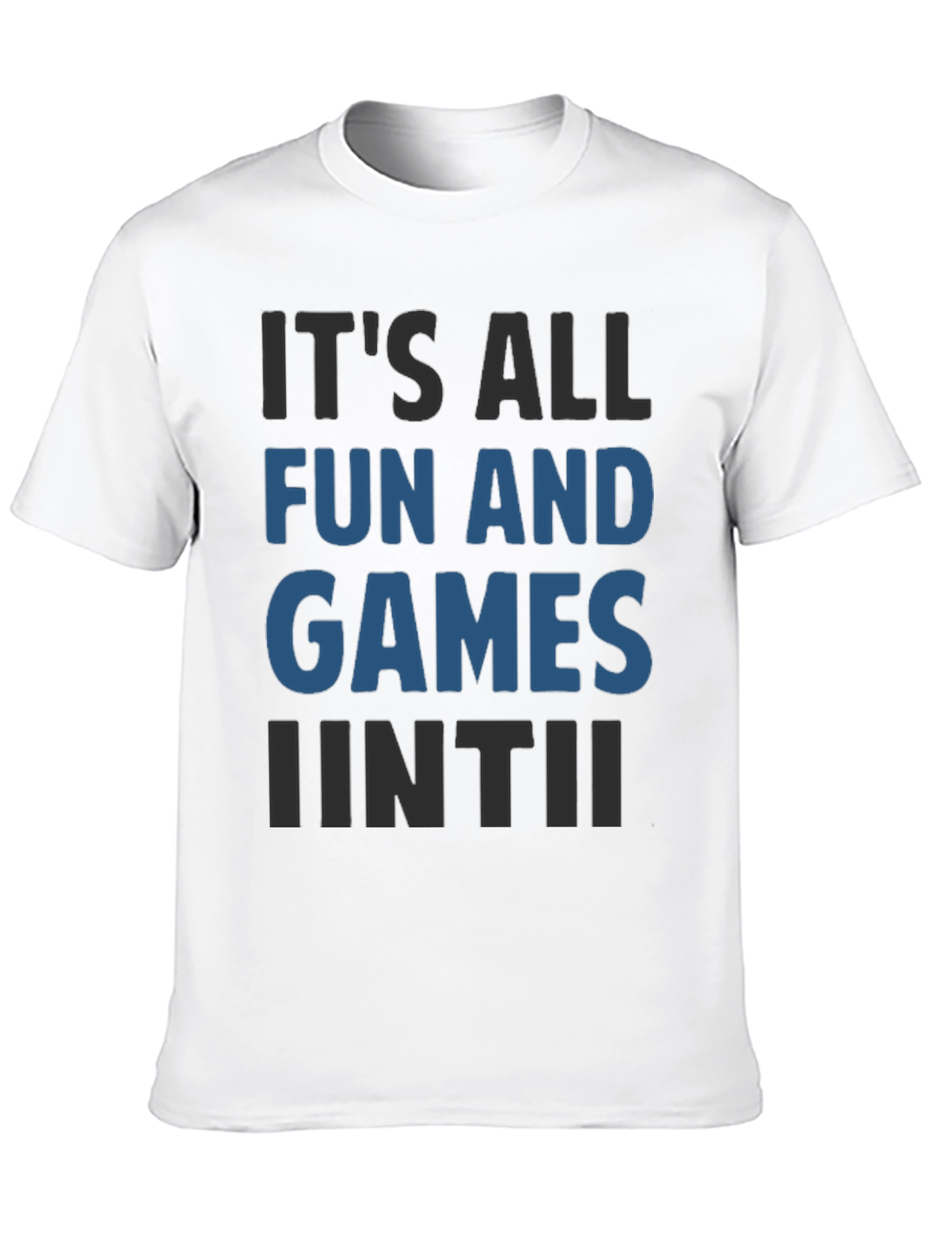 Its All Fun And Games Until Funny T-Shirt