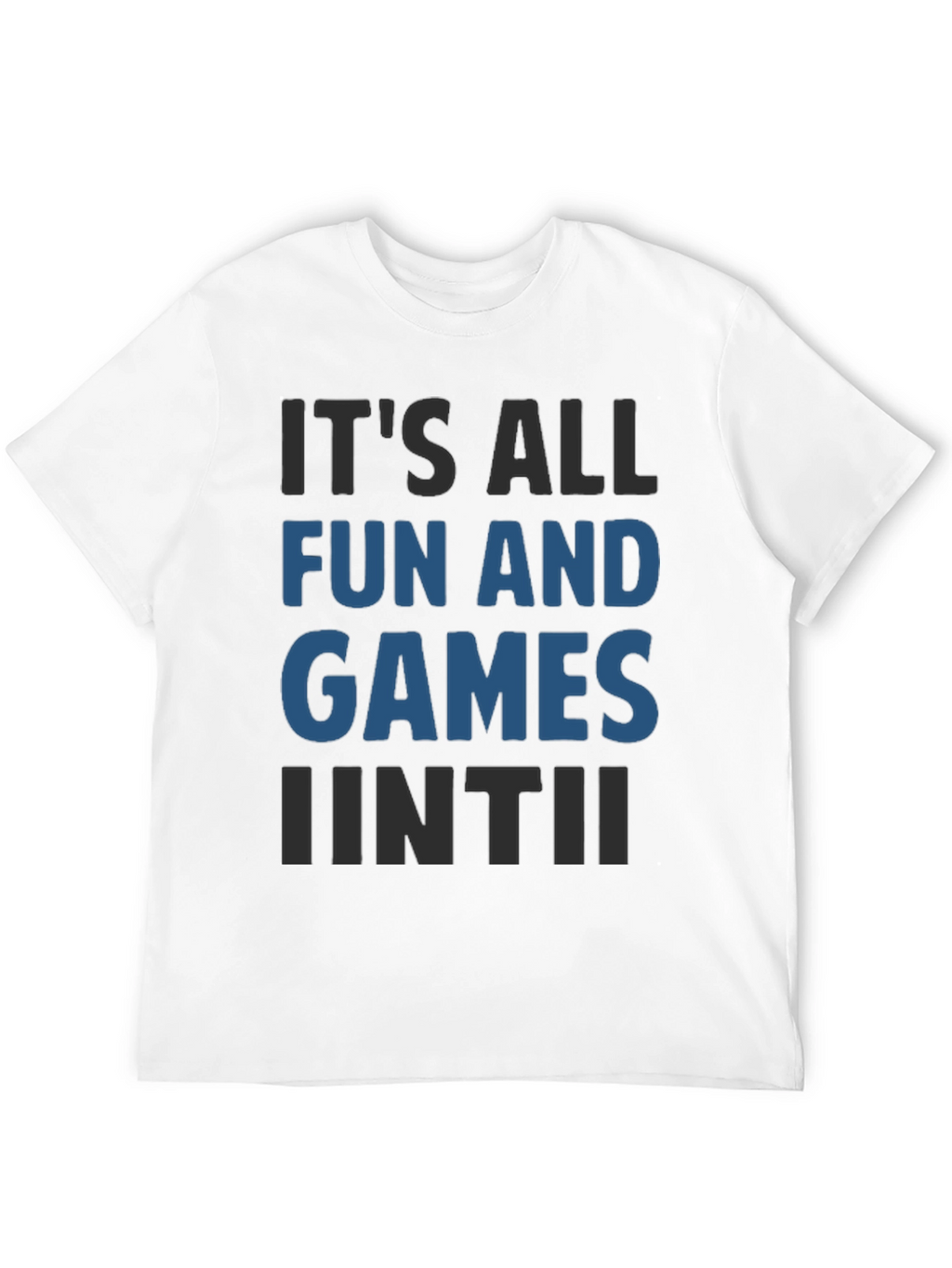 Its All Fun And Games Until Funny T-Shirt