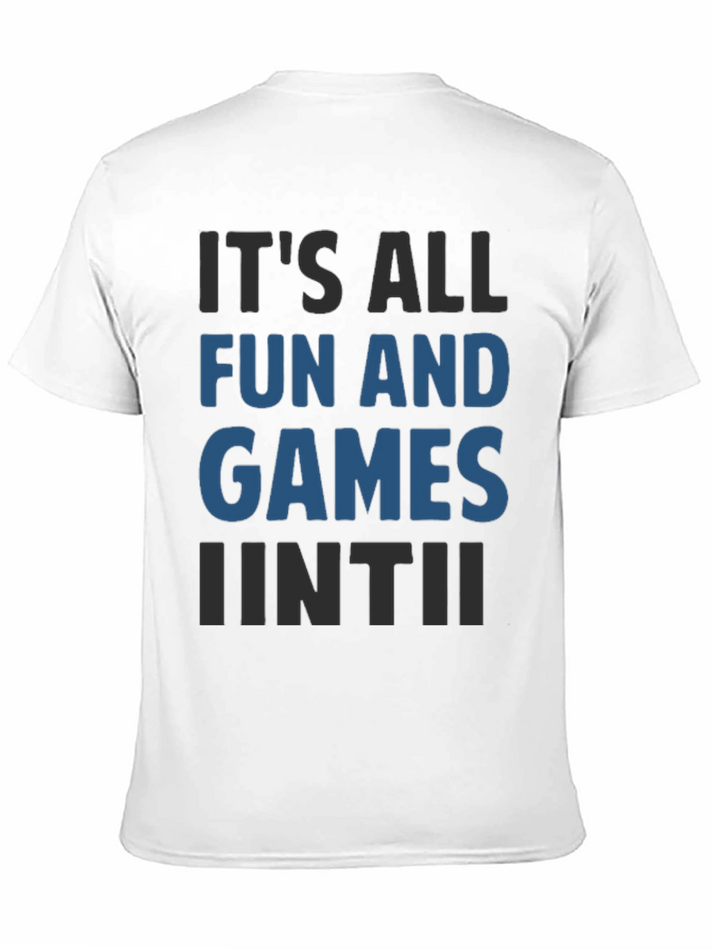 Its All Fun And Games Until Funny T-Shirt