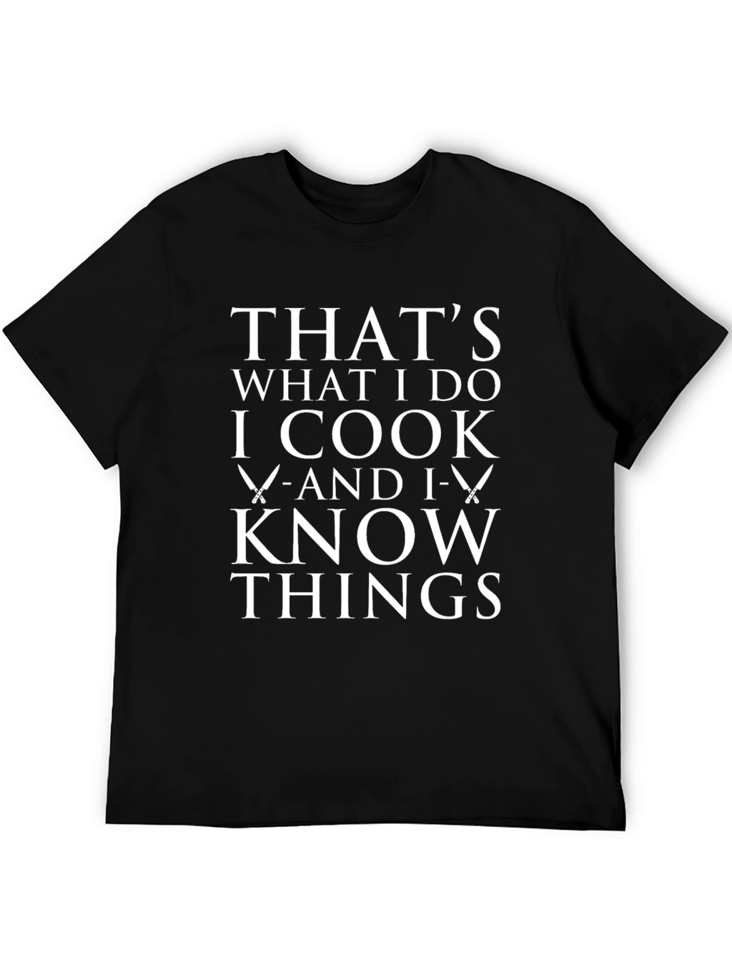 I Cook and I Know Things T-Shirt