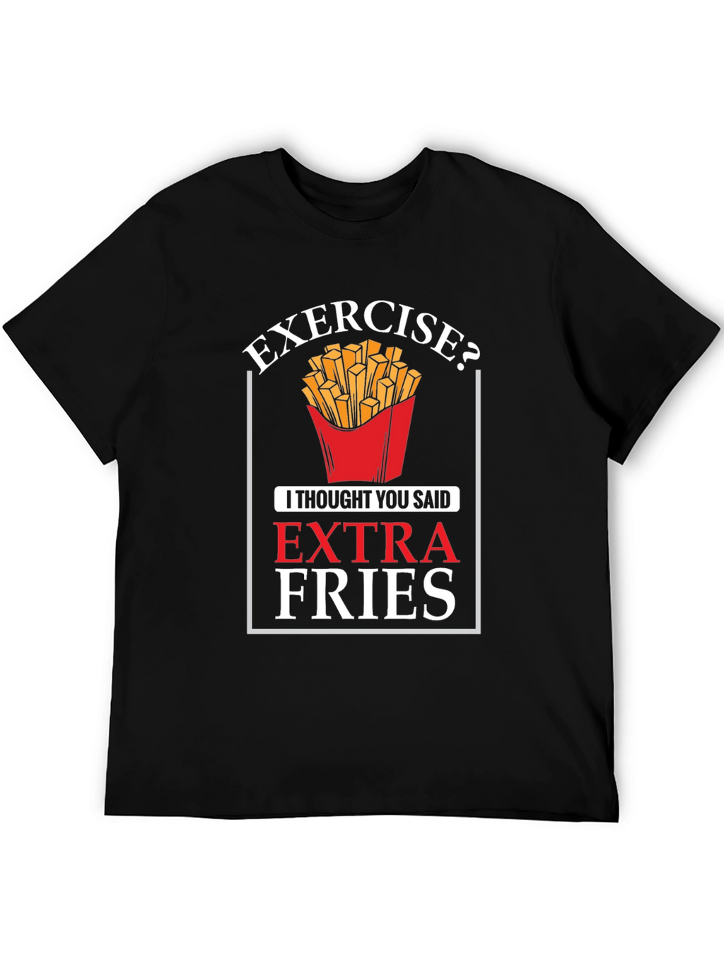 Exercise? Extra Fries Graphic T-Shirt