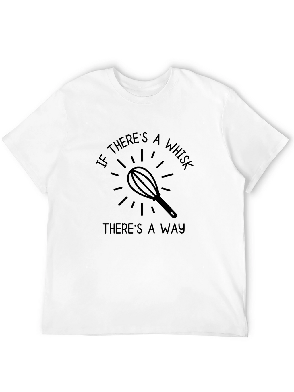 If Theres A Whisk Theres A Way T-Shirt