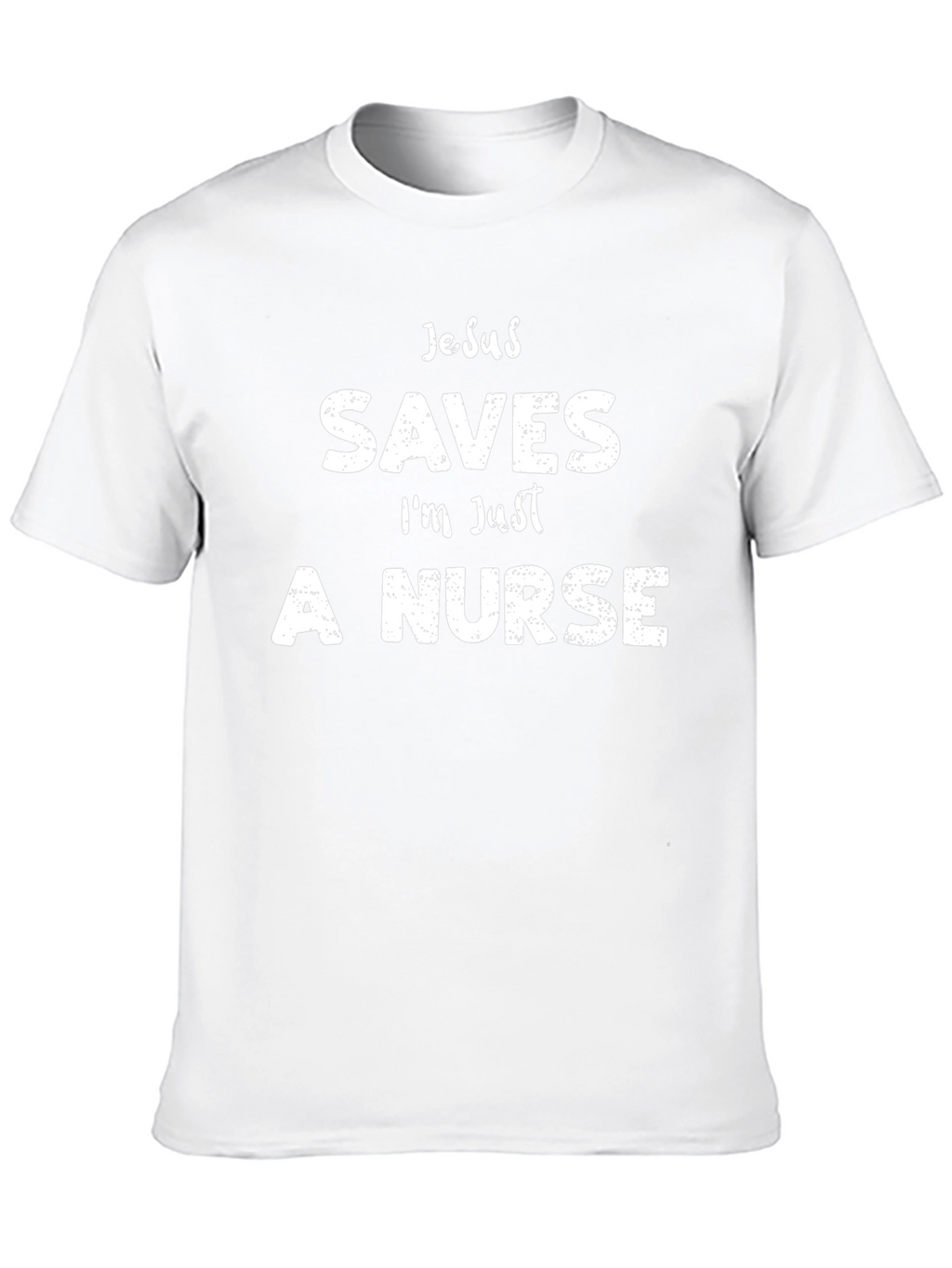 Jesus Saves Im Just A Nurse Funny T-Shirt