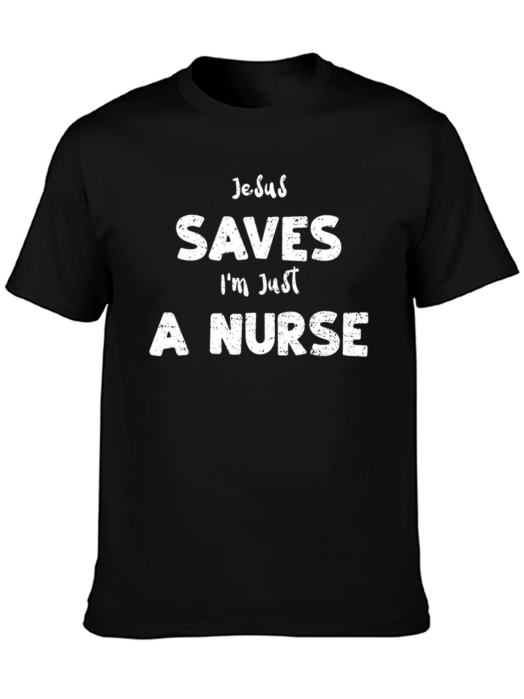 Jesus Saves Im Just A Nurse Funny T-Shirt