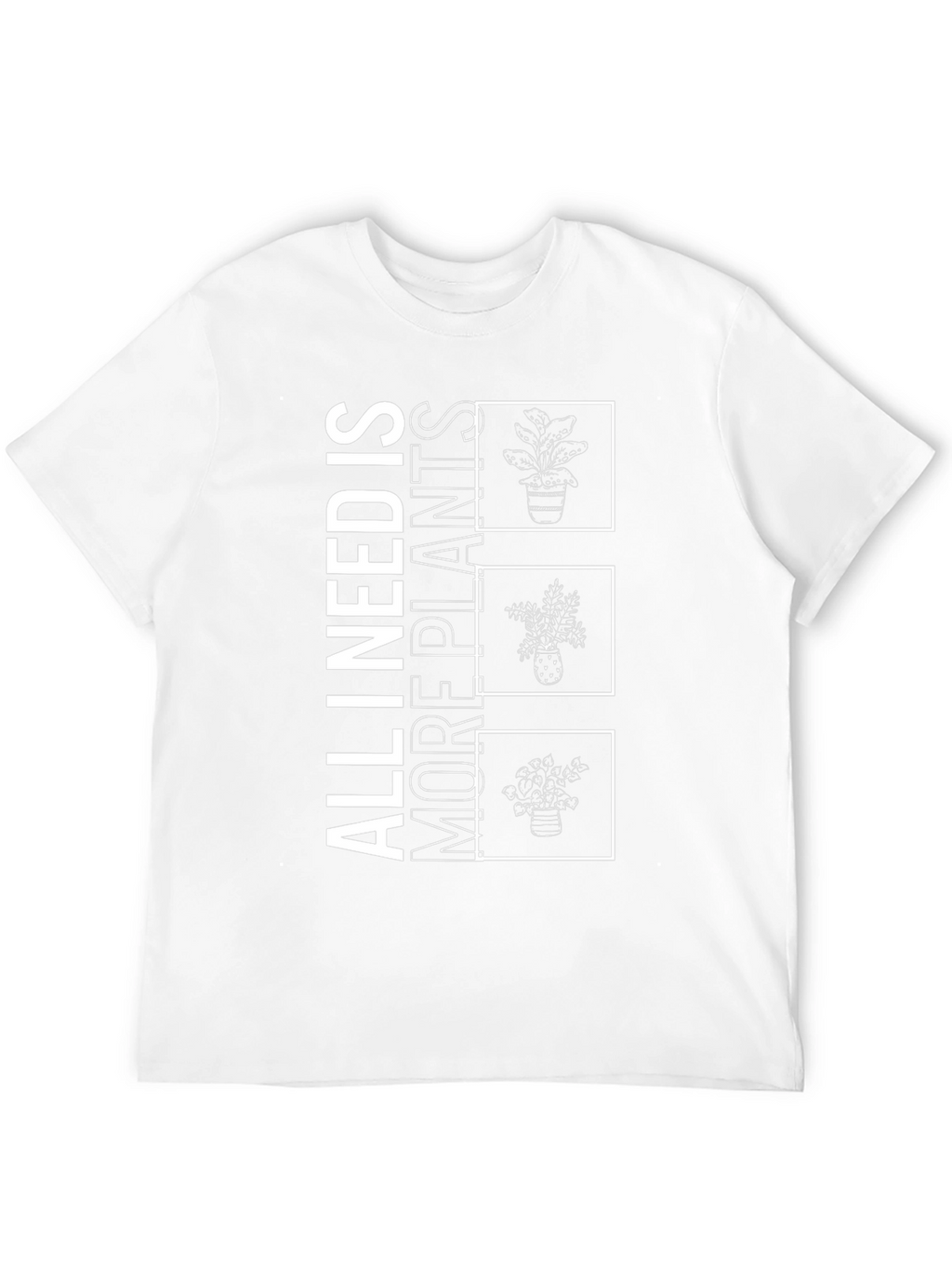 All I Need Is More Plants T-Shirt