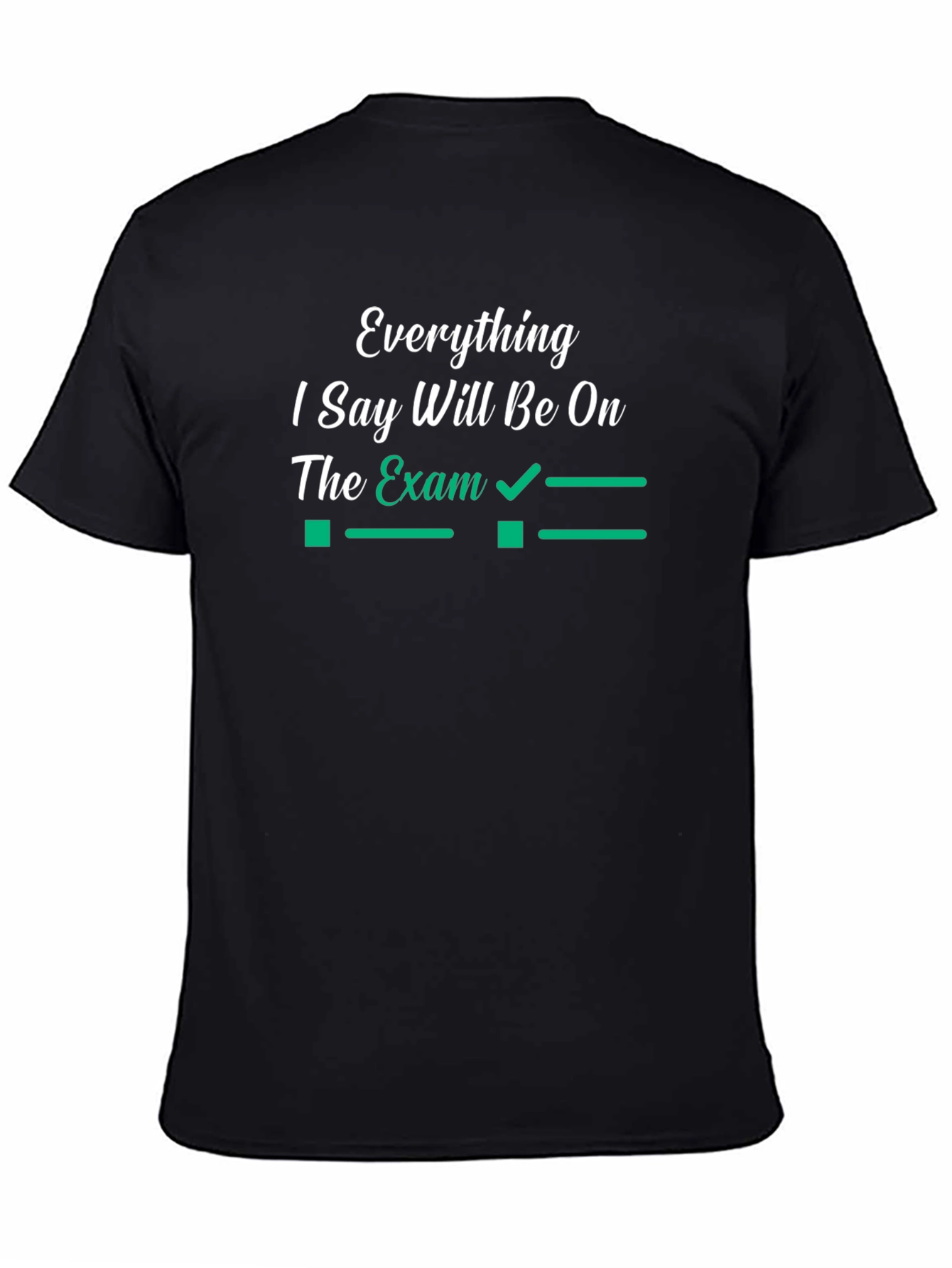 Everything I Say Will Be On The Exam T-Shirt