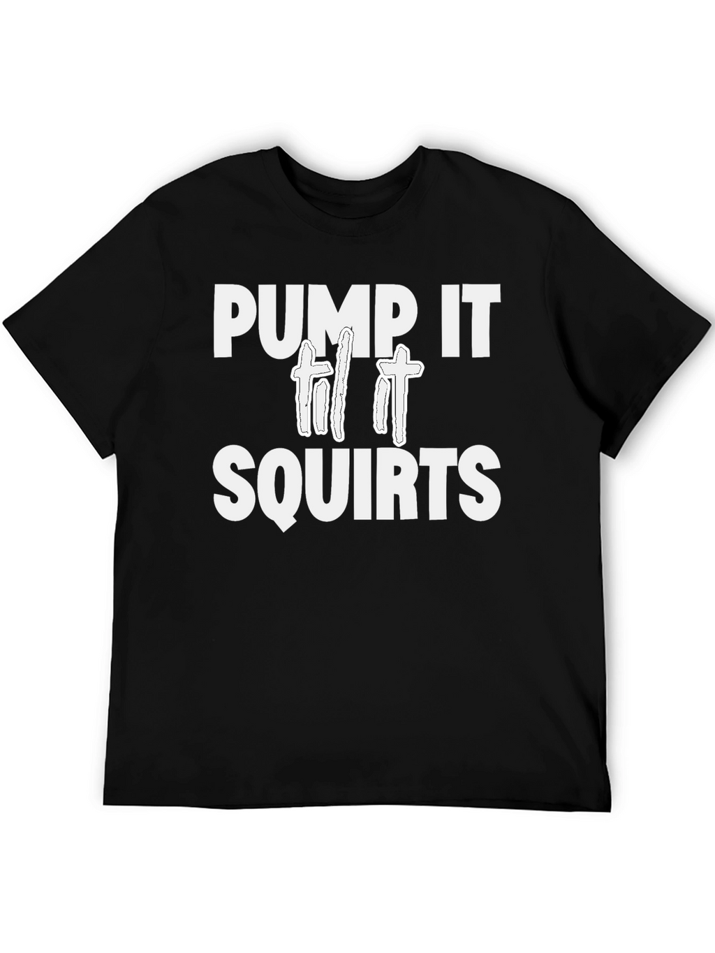 Pump It Til It Squirts T-Shirt