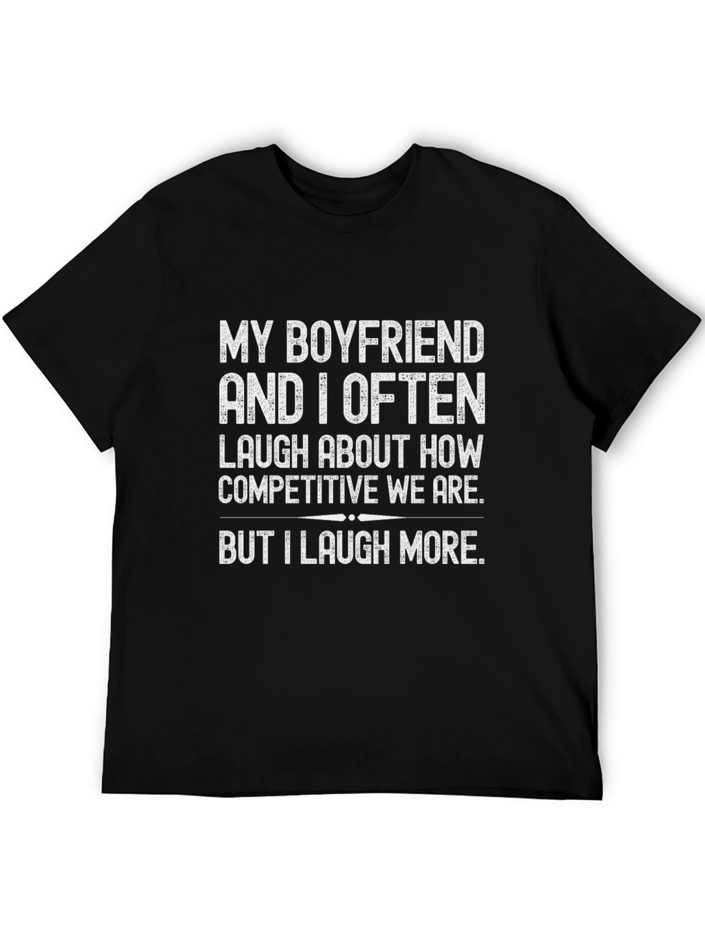 Funny Boyfriend T-Shirt - I Laugh More