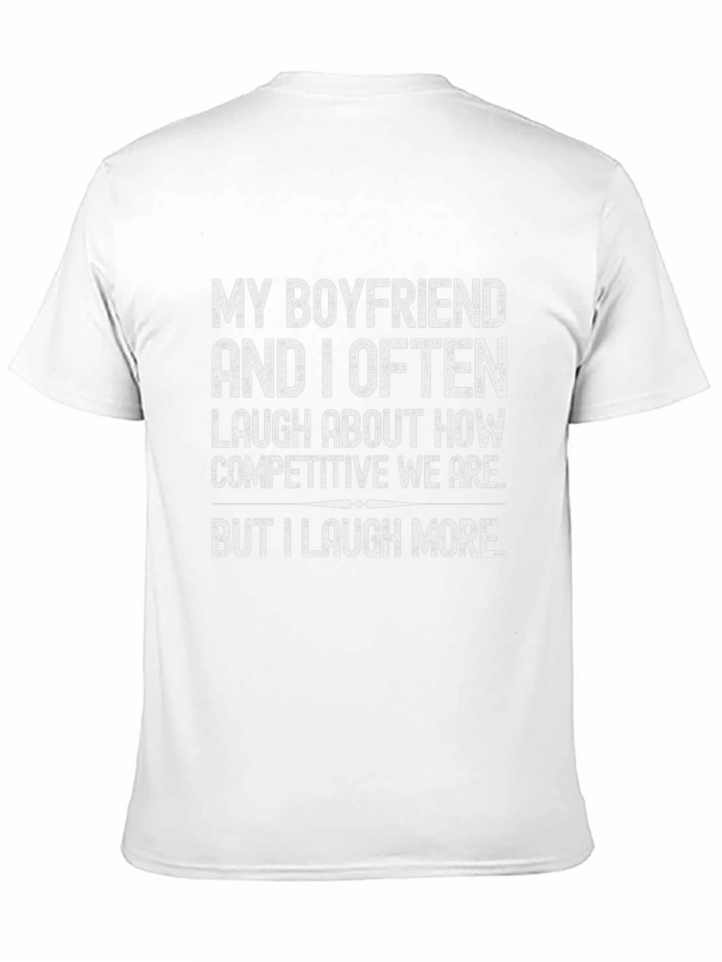 Funny Boyfriend T-Shirt - I Laugh More