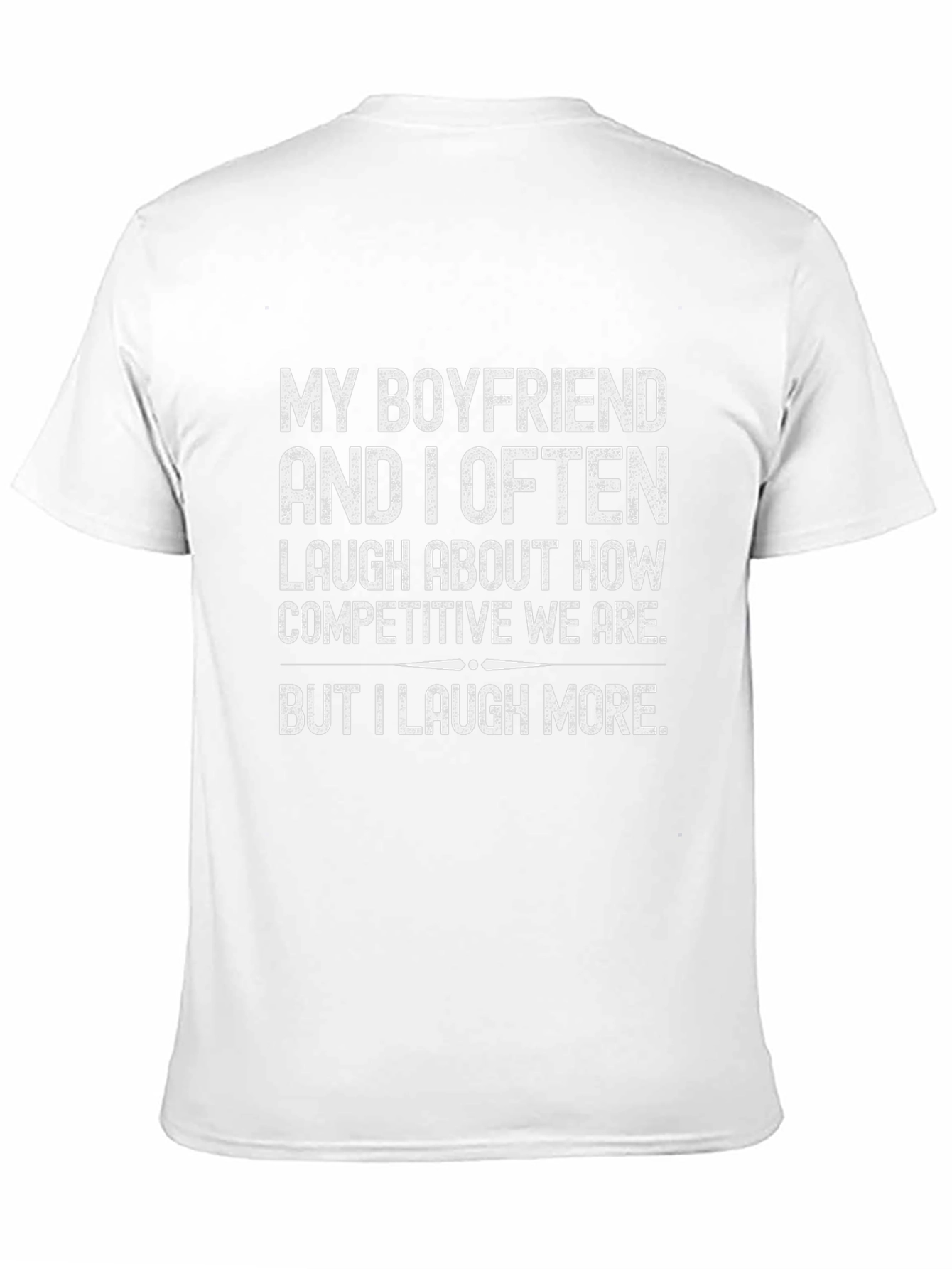 Funny Boyfriend T-Shirt - I Laugh More