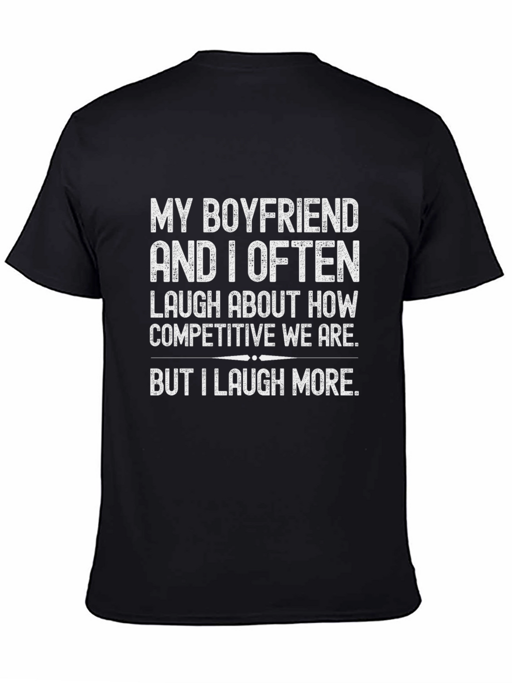 Funny Boyfriend T-Shirt - I Laugh More