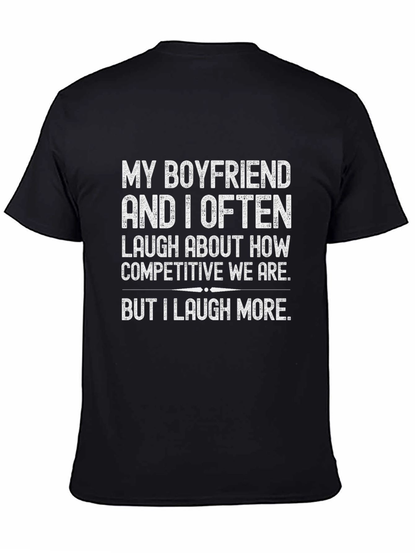 Funny Boyfriend T-Shirt - I Laugh More