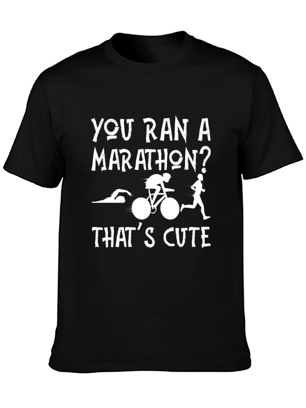 Triathlon T-Shirt: You Ran a Marathon? Thats Cute