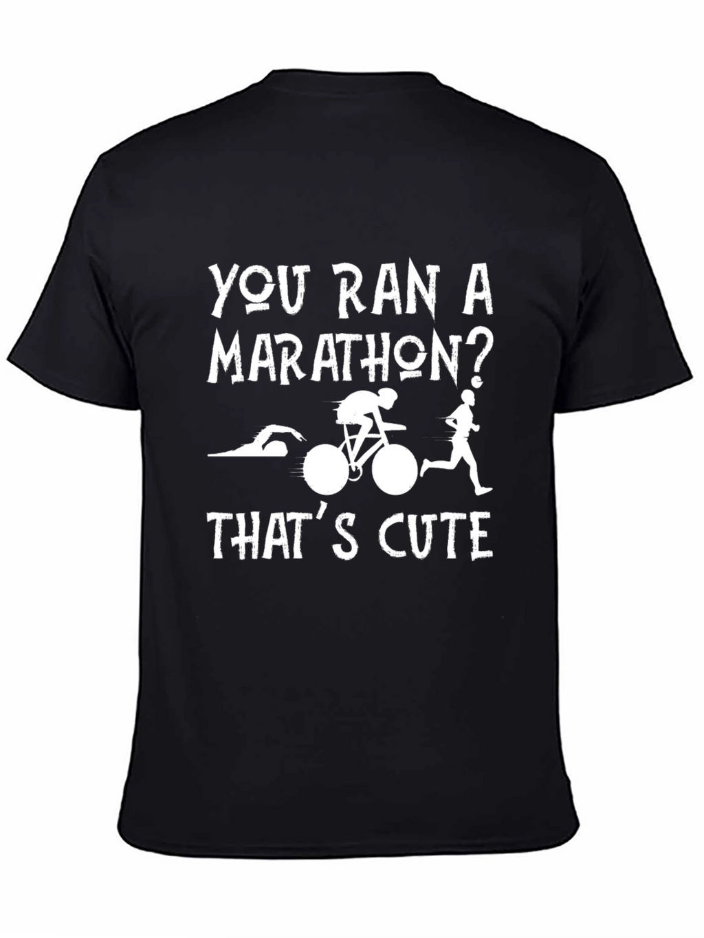 Triathlon T-Shirt: You Ran a Marathon? Thats Cute