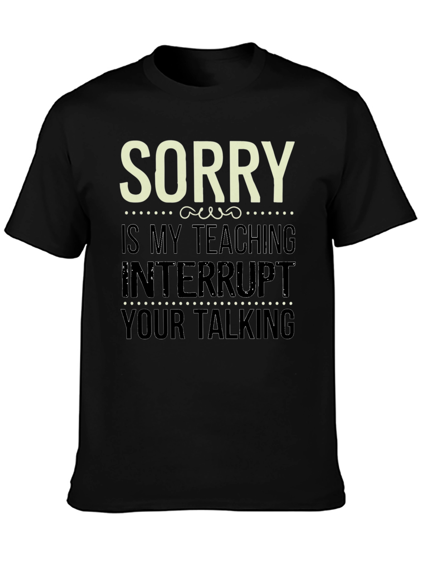 Sorry Is My Teaching Interrupt Your Talking Funny Teacher T-Shirt