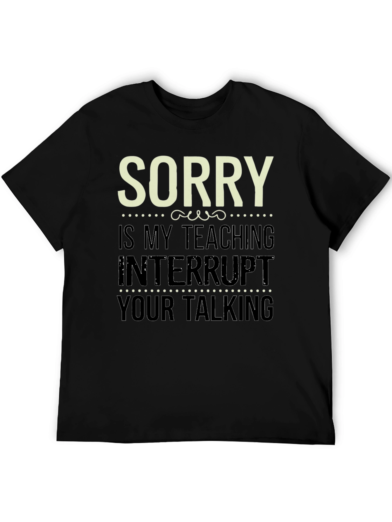 Sorry Is My Teaching Interrupt Your Talking Funny Teacher T-Shirt