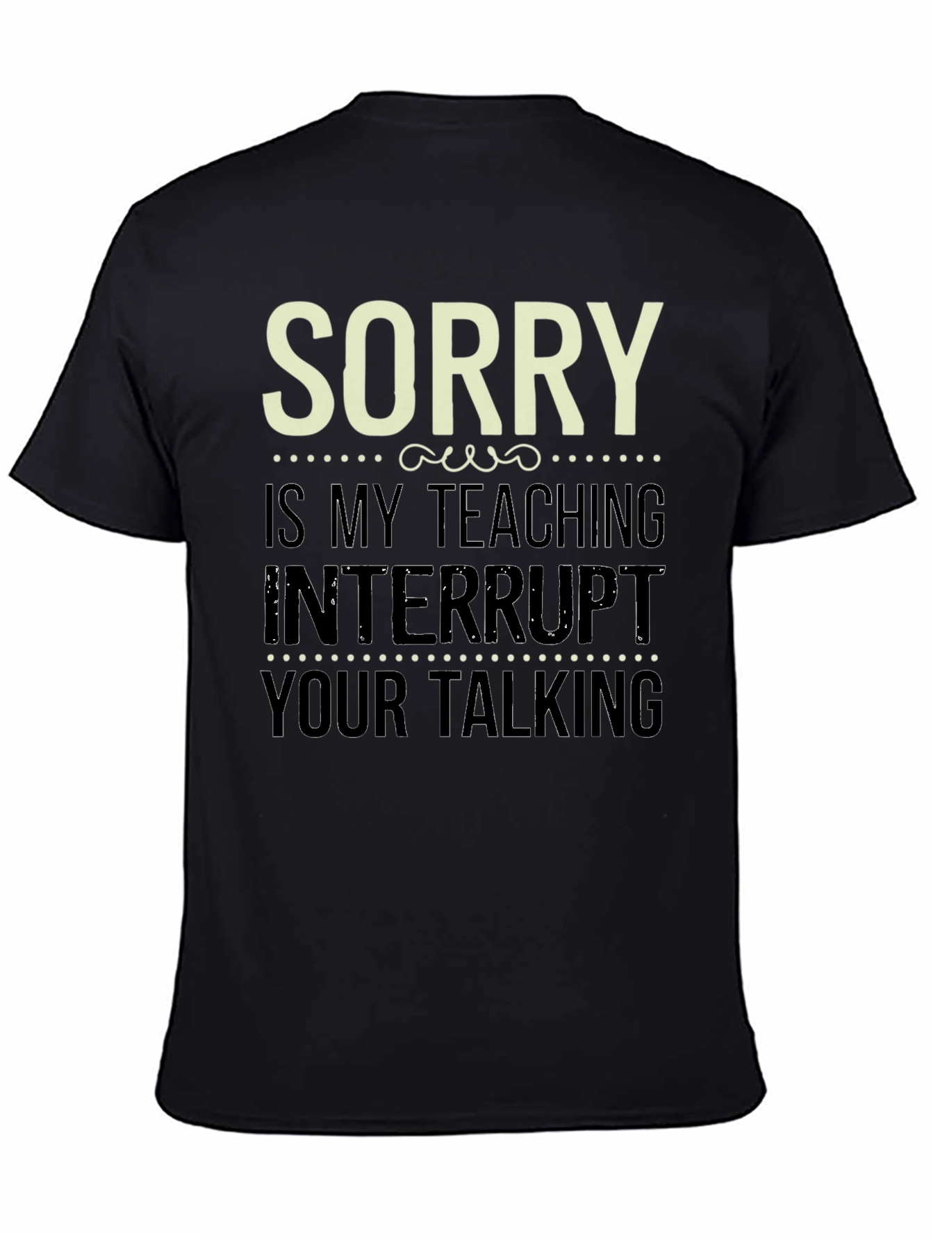 Sorry Is My Teaching Interrupt Your Talking Funny Teacher T-Shirt