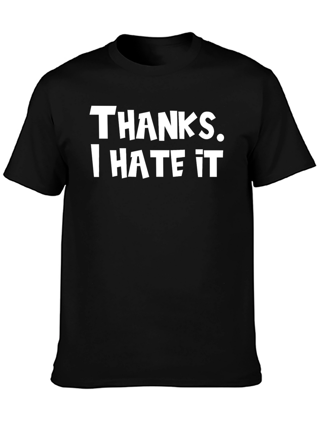 Thanks I Hate It T-Shirt - Funny Novelty Tee