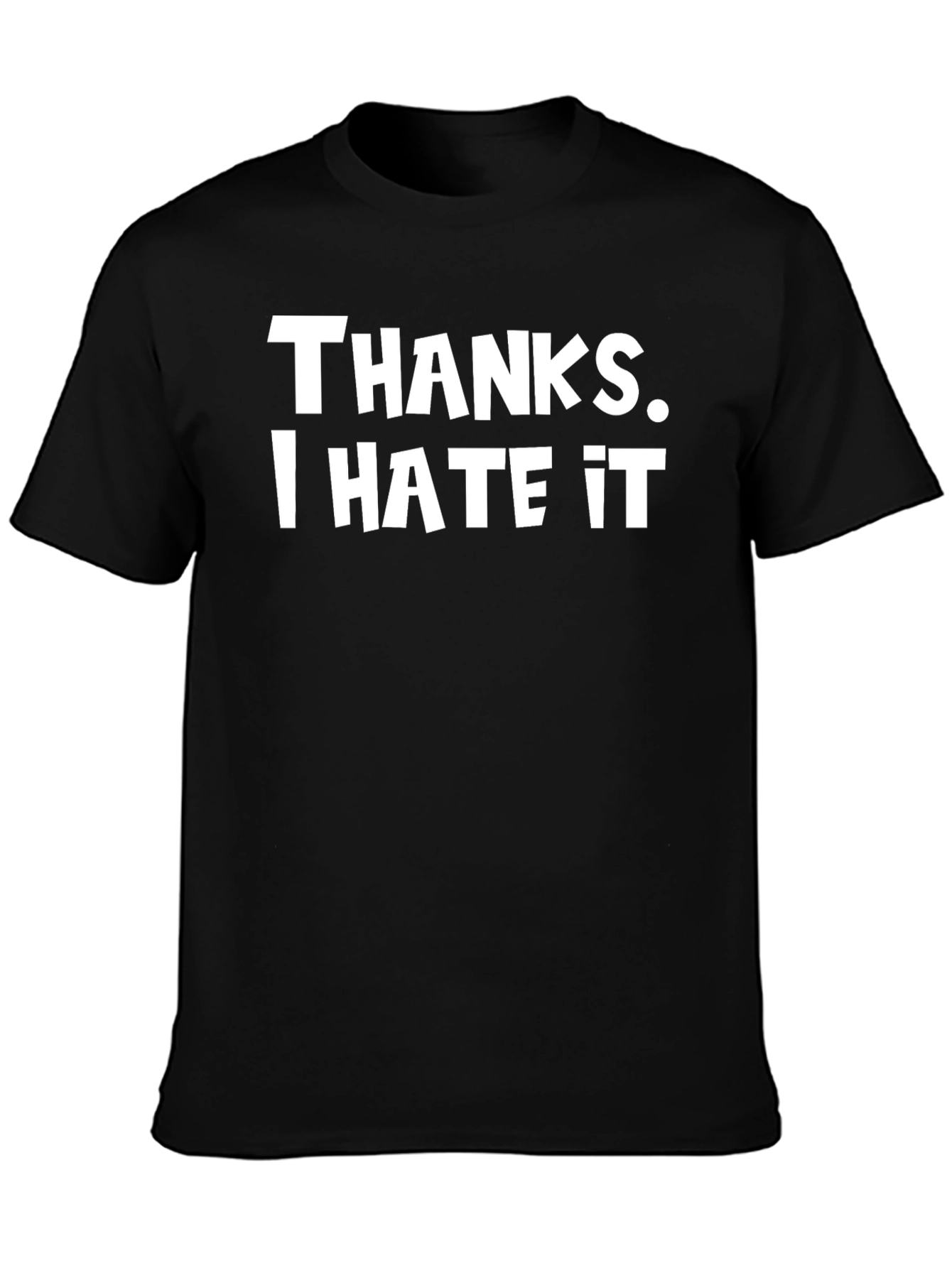 Thanks I Hate It T-Shirt - Funny Novelty Tee