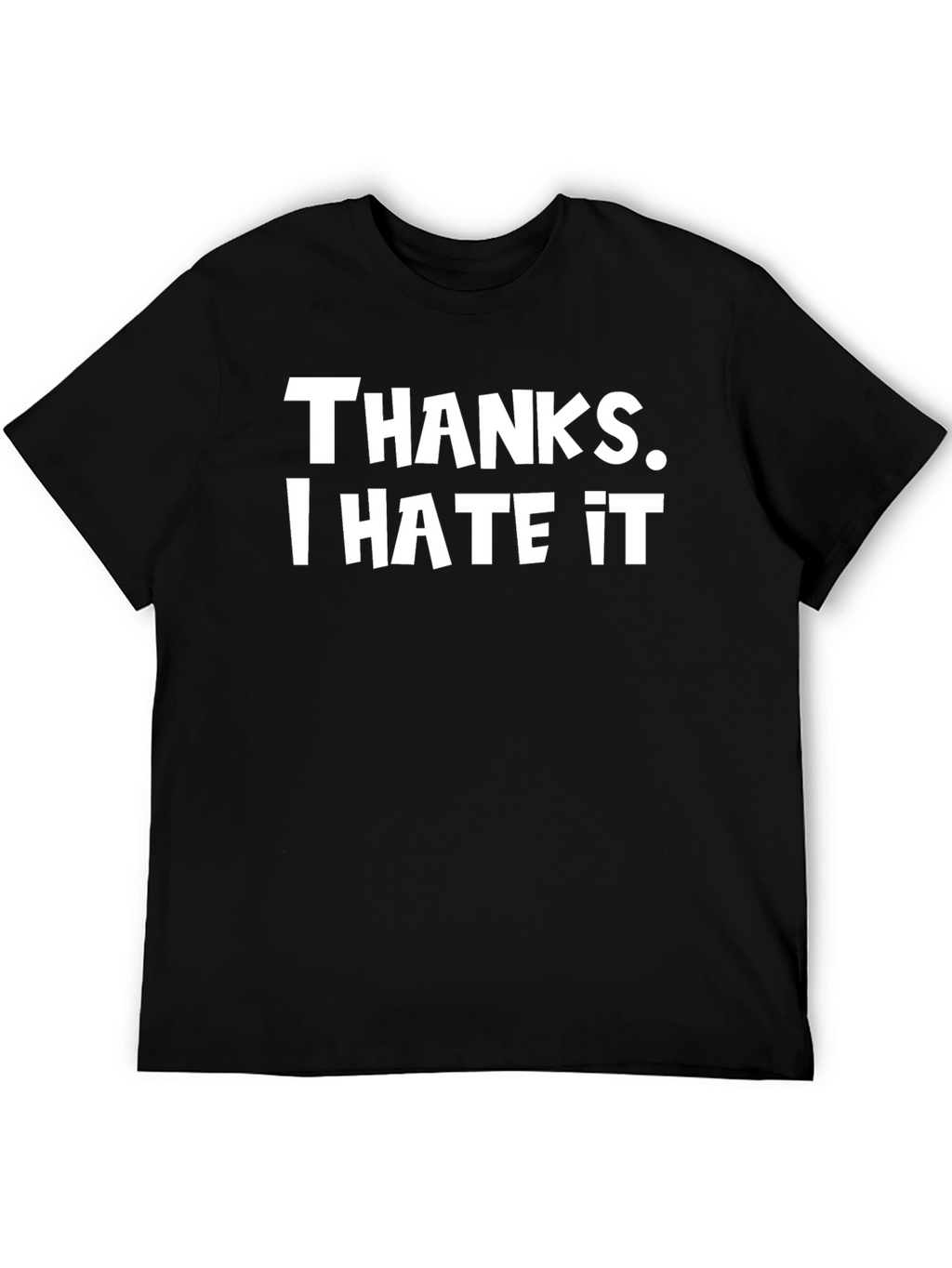 Thanks I Hate It T-Shirt - Funny Novelty Tee