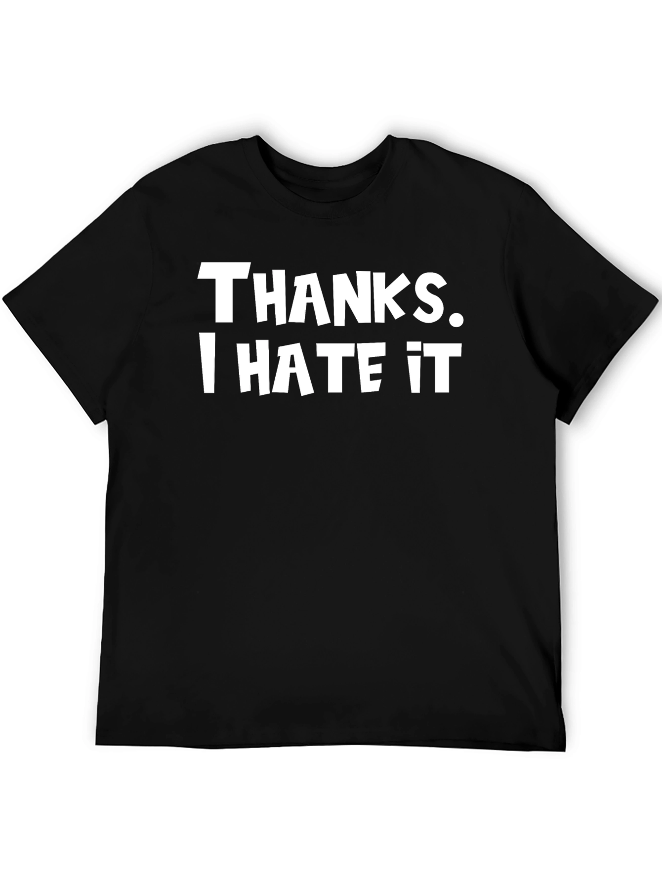 Thanks I Hate It T-Shirt - Funny Novelty Tee