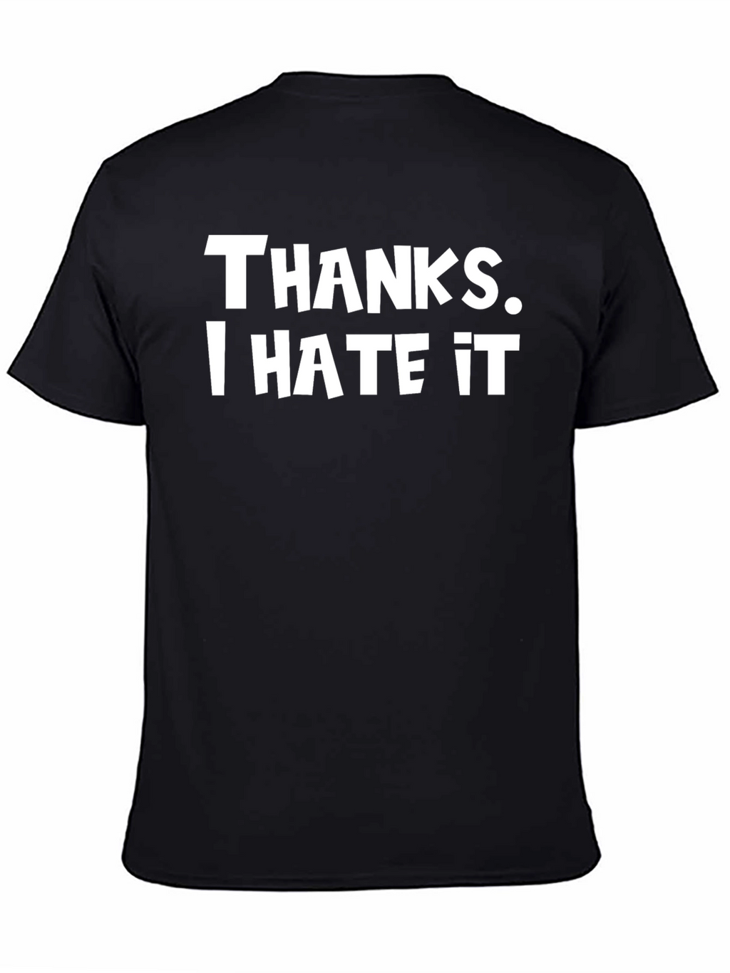 Thanks I Hate It T-Shirt - Funny Novelty Tee